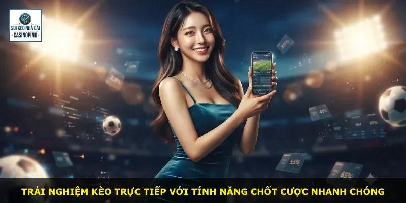 Trải nghiệm kèo trực tiếp với tính năng chốt cược nhanh chóng