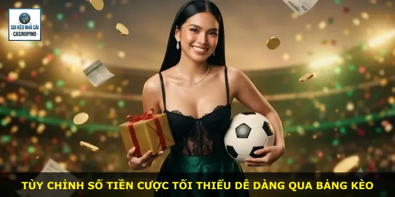 Tùy chỉnh số tiền cược tối thiểu dễ dàng qua bảng kèo