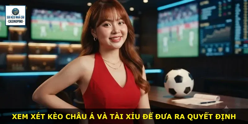 Xem xét kèo châu Á và tài xỉu để đưa ra quyết định